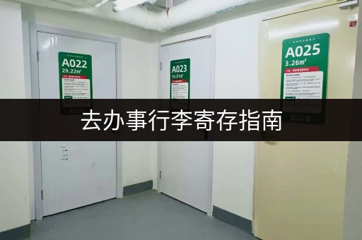 去办事行李寄存指南，省心省力好选择