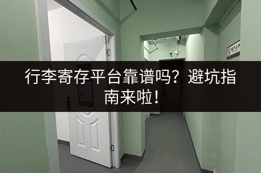 行李寄存平台靠谱吗？避坑指南来啦！
