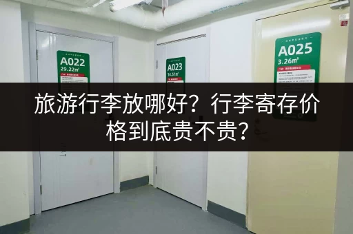 旅游行李放哪好？行李寄存价格到底贵不贵？