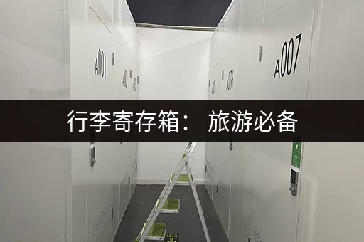 行李寄存箱： 旅游必备，方便快捷