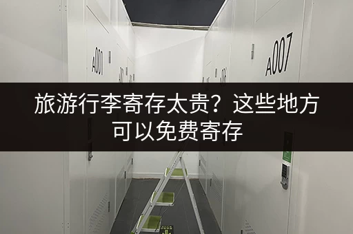 旅游行李寄存太贵？这些地方可以免费寄存