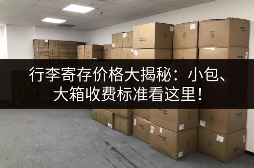 行李寄存价格大揭秘：小包、大箱收费标准看这里！