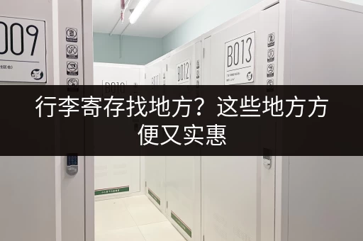 行李寄存找地方？这些地方方便又实惠