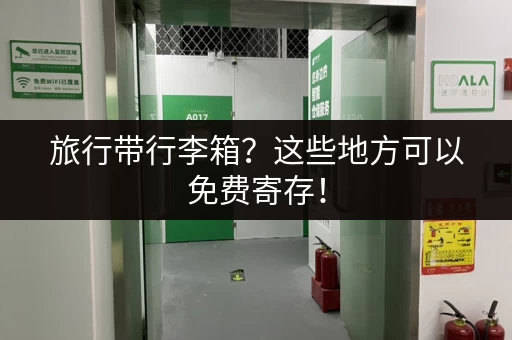 旅行带行李箱？这些地方可以免费寄存！