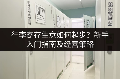 行李寄存生意如何起步?新手入门指南及经营策略 行李寄存生意如何起步?新手入门指南及经营策略