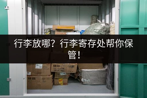 行李放哪？行李寄存处帮你保管！