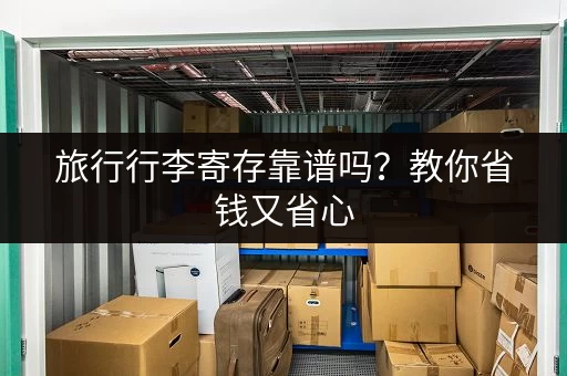 旅行行李寄存靠谱吗？教你省钱又省心