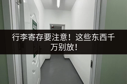 行李寄存要注意!这些东西千万别放! 行李寄存要注意!这些东西千万别放!
