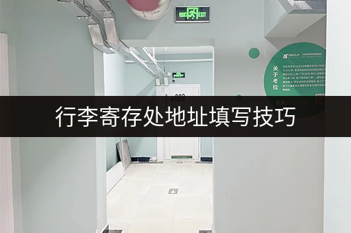 行李寄存处地址填写技巧,再也不怕写错! 行李寄存处地址填写技巧,再也不怕写错!