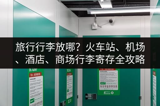 旅行行李放哪？火车站、机场、酒店、商场行李寄存全攻略