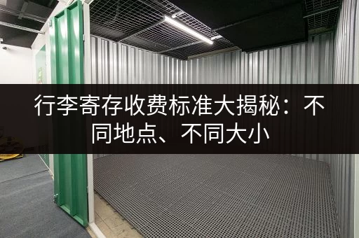 行李寄存收费标准大揭秘：不同地点、不同大小，价格大不同！