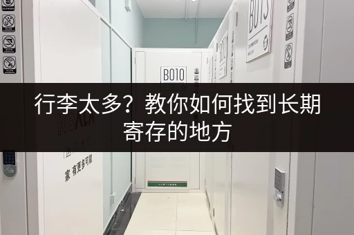 行李太多？教你如何找到长期寄存的地方