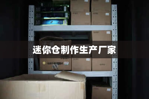迷你仓制作生产厂家，小型迷你仓库的租赁时间