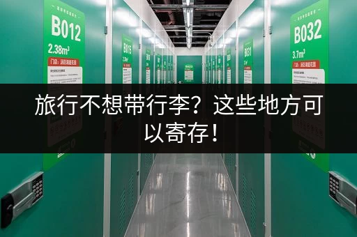 旅行不想带行李？这些地方可以寄存！