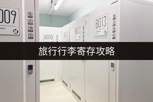 旅行行李寄存攻略，再也不怕东西太多！