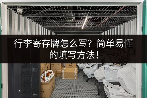 行李寄存牌怎么写？简单易懂的填写方法！