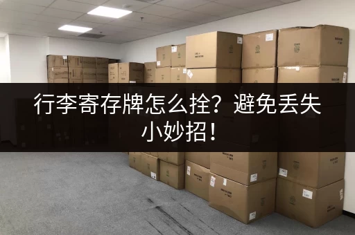 行李寄存牌怎么拴？避免丢失小妙招！