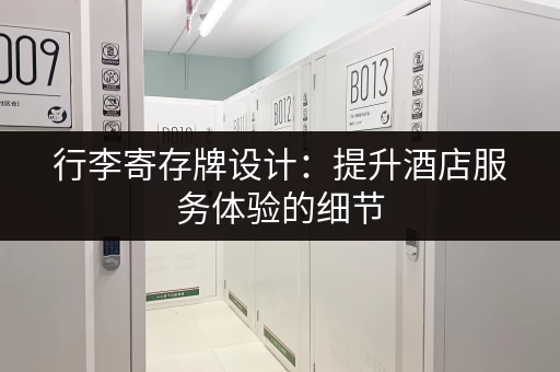 行李寄存牌设计:提升酒店服务体验的细节 行李寄存牌设计:提升酒店服务体验的细节