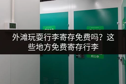 外滩玩耍行李寄存免费吗？这些地方免费寄存行李