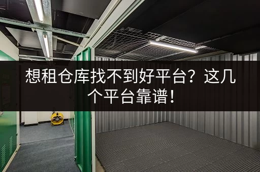 想租仓库找不到好平台？这几个平台靠谱！
