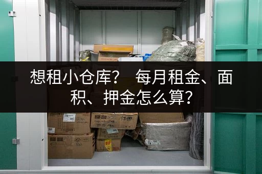 想租小仓库？  每月租金、面积、押金怎么算？