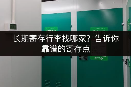 长期寄存行李找哪家？告诉你靠谱的寄存点