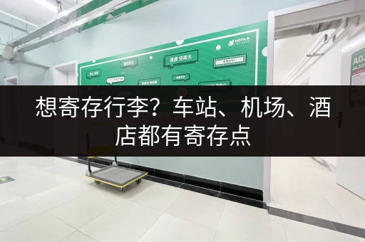 想寄存行李？车站、机场、酒店都有寄存点