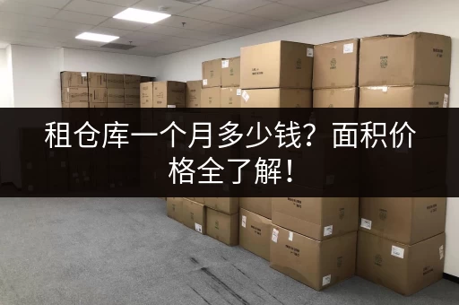 租仓库一个月多少钱？面积价格全了解！