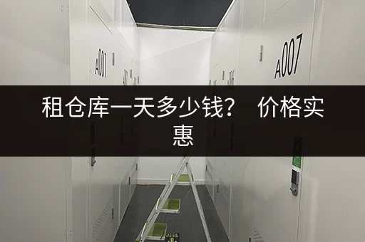 租仓库一天多少钱？  价格实惠，租仓更轻松！