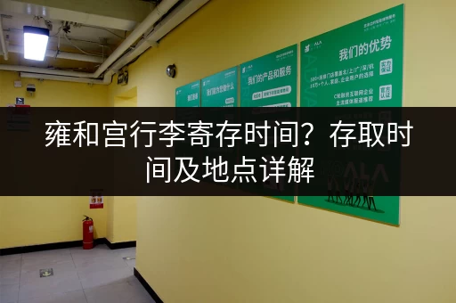 雍和宫行李寄存时间？存取时间及地点详解
