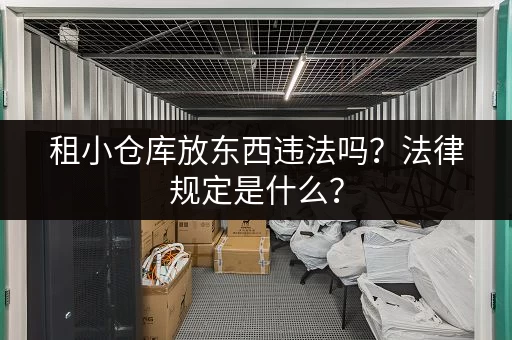 租小仓库放东西违法吗？法律规定是什么？