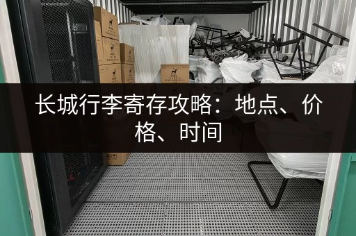 长城行李寄存攻略：地点、价格、时间