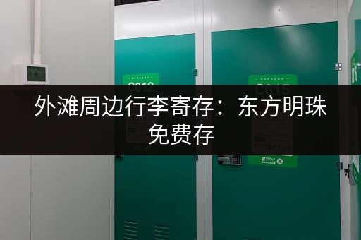 外滩周边行李寄存：东方明珠免费存，途简单更多选择！
