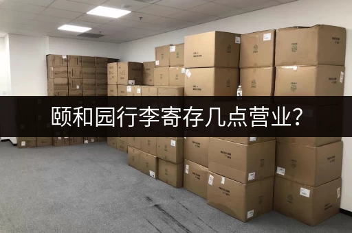 颐和园行李寄存几点营业？
