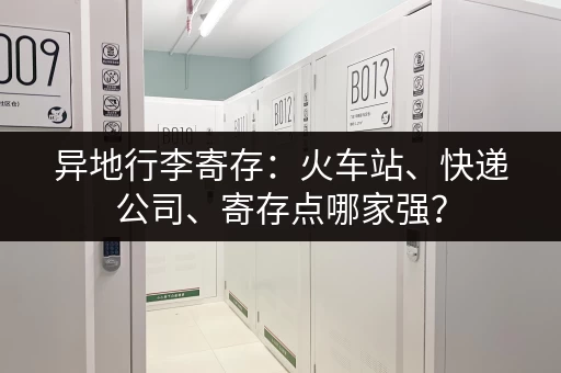 异地行李寄存：火车站、快递公司、寄存点哪家强？