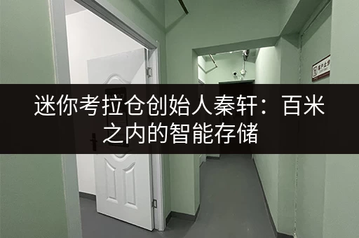 迷你考拉仓创始人秦轩：百米之内的智能存储
