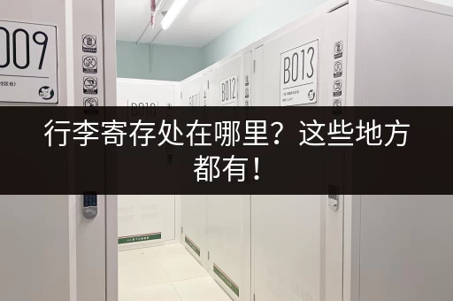 行李寄存处在哪里？这些地方都有！
