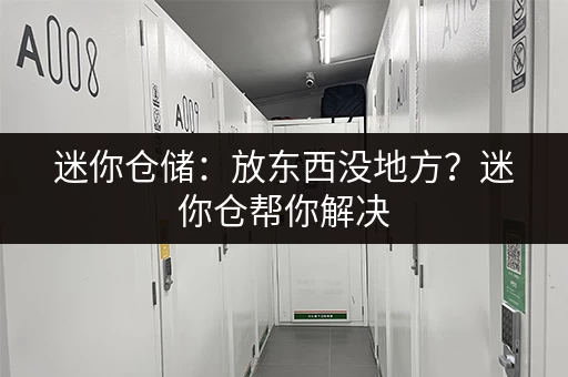 迷你仓储：放东西没地方？迷你仓帮你解决