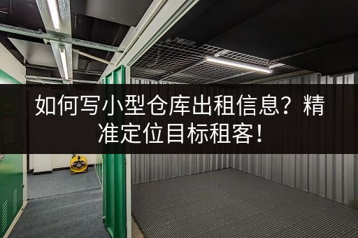 如何写小型仓库出租信息？精准定位目标租客！