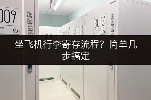 坐飞机行李寄存流程？简单几步搞定