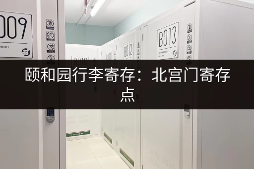 颐和园行李寄存：北宫门寄存点，方便又省心