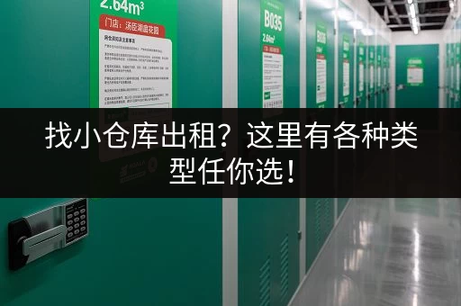 找小仓库出租？这里有各种类型任你选！