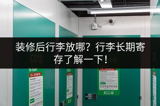 装修后行李放哪？行李长期寄存了解一下！
