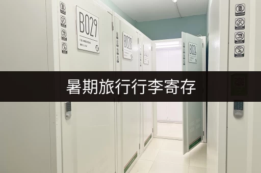 暑期旅行行李寄存，快速找到方便的寄存点