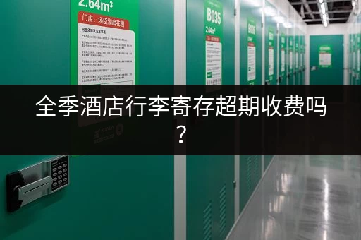 全季酒店行李寄存超期收费吗？
