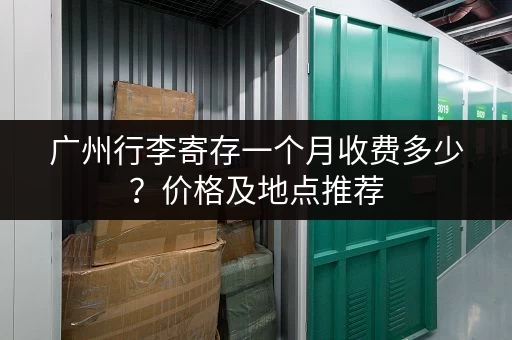 广州行李寄存一个月收费多少？价格及地点推荐