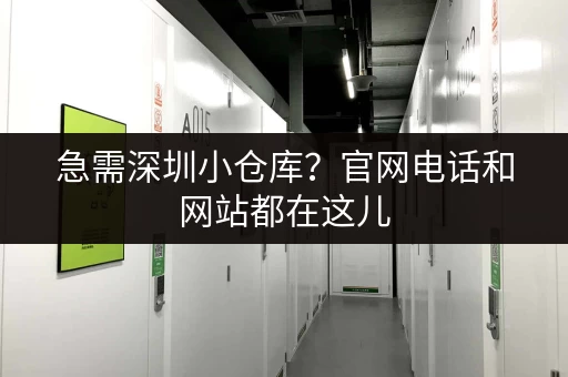 急需深圳小仓库？官网电话和网站都在这儿，方便快捷！