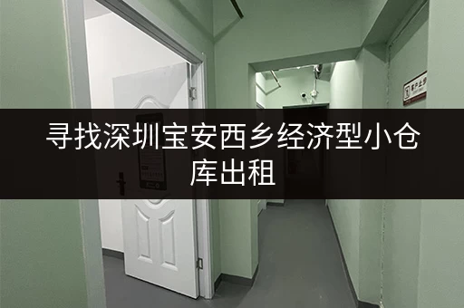 寻找深圳宝安西乡经济型小仓库出租，价格是多少？