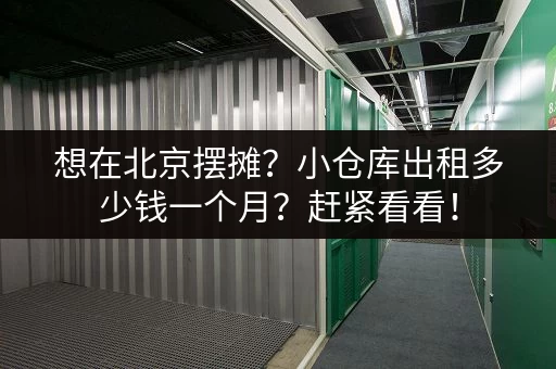想在北京摆摊？小仓库出租多少钱一个月？赶紧看看！