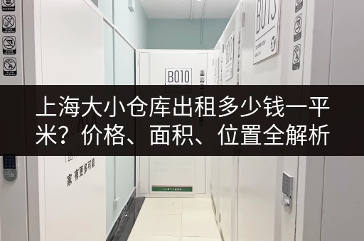 上海大小仓库出租多少钱一平米？价格、面积、位置全解析